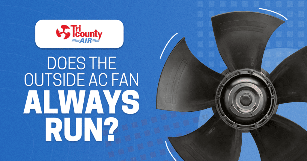 Does the Outside AC Fan Always Run? Tri County A/C and Heating