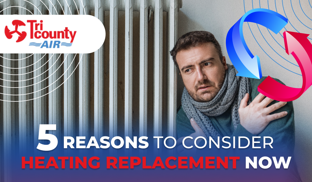 5 Reasons to Consider Heating Replacement Now